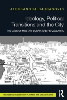 Ideology, Political Transitions and the City : The Case of Mostar, Bosnia and Herzegovina