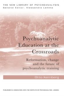 Psychoanalytic Education at the Crossroads : Reformation, change and the future of psychoanalytic training