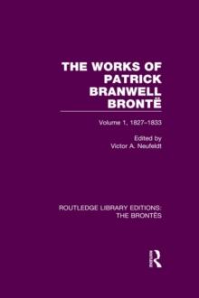 The Works of Patrick Branwell Bronte : Volume 1, 1827-1833