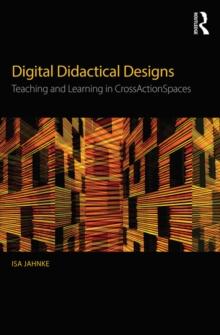 Digital Didactical Designs : Teaching and Learning in CrossActionSpaces