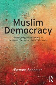 Muslim Democracy : Politics, Religion and Society in Indonesia, Turkey and the Islamic World