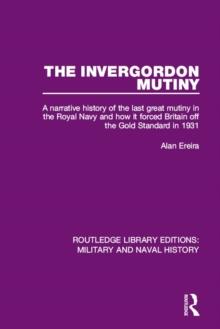 The Invergordon Mutiny : A Narrative History of the Last Great Mutiny in the Royal Navy and How It Forced Britain off the Gold Standard in 1931