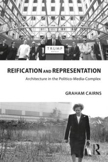 Reification and Representation : Architecture in the Politico-Media-Complex