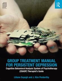 Group Treatment Manual for Persistent Depression : Cognitive Behavioral Analysis System of Psychotherapy (CBASP) Therapists Guide