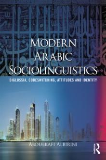 Modern Arabic Sociolinguistics : Diglossia, variation, codeswitching, attitudes and identity