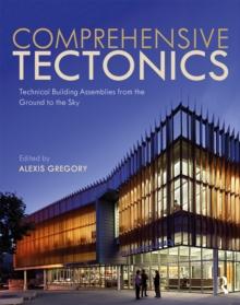 Comprehensive Tectonics : Technical Building Assemblies from the Ground to the Sky