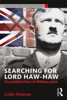 Searching for Lord Haw-Haw : The Political Lives of William Joyce