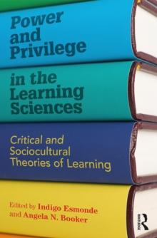 Power and Privilege in the Learning Sciences : Critical and Sociocultural Theories of Learning