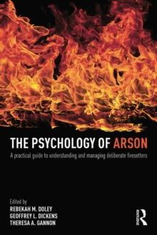 The Psychology of Arson : A Practical Guide to Understanding and Managing Deliberate Firesetters