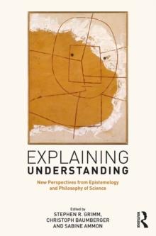 Explaining Understanding : New Perspectives from Epistemology and Philosophy of Science