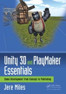 Unity 3D and PlayMaker Essentials : Game Development from Concept to Publishing