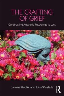 The Crafting of Grief : Constructing Aesthetic Responses to Loss