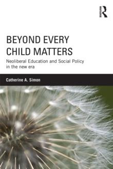 Beyond Every Child Matters : Neoliberal Education and Social Policy in the new era