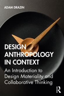 Design Anthropology in Context : An Introduction to Design Materiality and Collaborative Thinking