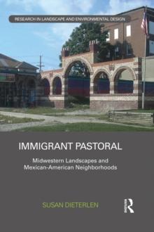 Immigrant Pastoral : Midwestern Landscapes and Mexican-American Neighborhoods