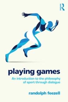 Playing Games : An introduction to the philosophy of sport through dialogue