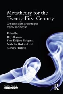 Metatheory for the Twenty-First Century : Critical Realism and Integral Theory in Dialogue