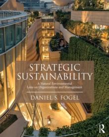 Strategic Sustainability : A Natural Environmental Lens on Organizations and Management