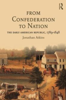 From Confederation to Nation : The Early American Republic, 1789-1848