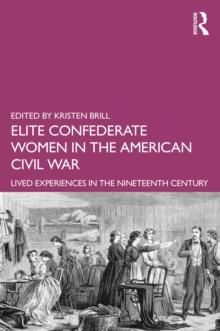 Elite Confederate Women in the American Civil War : Lived Experiences in the Nineteenth Century