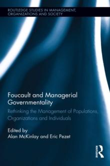 Foucault and Managerial Governmentality : Rethinking the Management of Populations, Organizations and Individuals