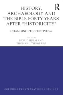 History, Archaeology and The Bible Forty Years After Historicity : Changing Perspectives 6