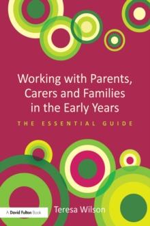 Working with Parents, Carers and Families in the Early Years : The essential guide