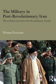 The Military in Post-Revolutionary Iran : The Evolution and Roles of the Revolutionary Guards