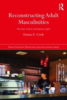 Reconstructing Adult Masculinities : Part-time Work in Contemporary Japan