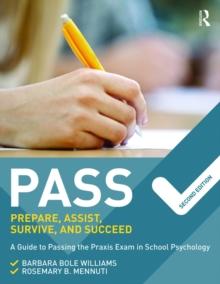 PASS: Prepare, Assist, Survive, and Succeed : A Guide to PASSing the Praxis Exam in School Psychology, 2nd Edition