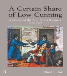 A Certain Share of Low Cunning : A History of the Bow Street Runners, 1792-1839