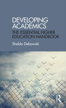 Developing Academics : The essential higher education handbook