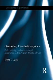 Gendering Counterinsurgency : Performativity, Embodiment and Experience in the Afghan Theatre of War