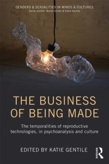 The Business of Being Made : The temporalities of reproductive technologies, in psychoanalysis and culture