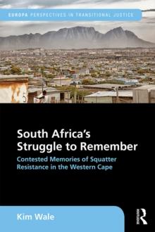 South Africa's Struggle to Remember : Contested Memories of Squatter Resistance in the Western Cape