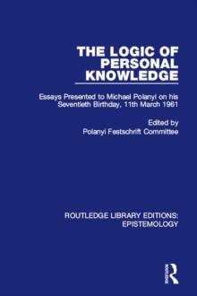 The Logic of Personal Knowledge : Essays Presented to M. Polanyi on his Seventieth Birthday, 11th March, 1961