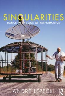 Singularities : Dance in the Age of Performance