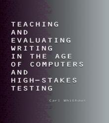 Teaching and Evaluating Writing in the Age of Computers and High-Stakes Testing