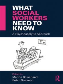 What Social Workers Need to Know : A Psychoanalytic Approach