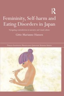 Femininity, Self-harm and Eating Disorders in Japan : Navigating contradiction in narrative and visual culture