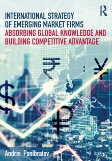 International Strategy of Emerging Market Firms : Absorbing Global Knowledge and Building Competitive Advantage