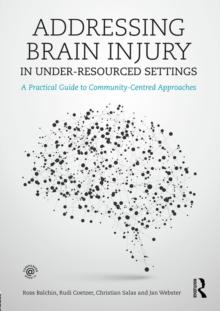 Addressing Brain Injury in Under-Resourced Settings : A Practical Guide to Community-Centred Approaches