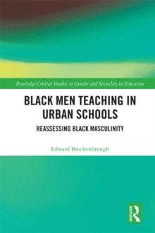 Black Men Teaching in Urban Schools : Reassessing Black Masculinity