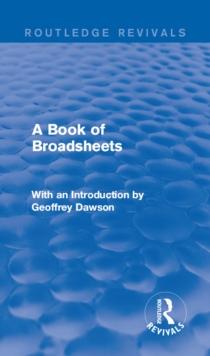 A Book of Broadsheets (Routledge Revivals) : With an Introduction by Geoffrey Dawson