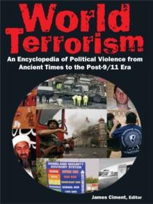 World Terrorism: An Encyclopedia of Political Violence from Ancient Times to the Post-9/11 Era : An Encyclopedia of Political Violence from Ancient Times to the Post-9/11 Era