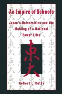 An Empire of Schools : Japan's Universities and the Molding of a National Power Elite