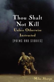 Thou Shalt Not Kill Unless Otherwise Instructed : Poems and Stories