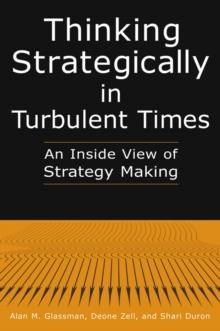 Thinking Strategically in Turbulent Times: An Inside View of Strategy Making : An Inside View of Strategy Making