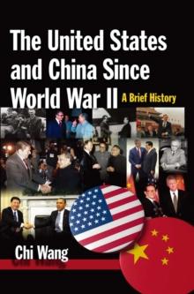 The United States and China Since World War II: A Brief History : A Brief History