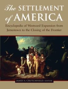 The Settlement of America : An Encyclopedia of Westward Expansion from Jamestown to the Closing of the Frontier